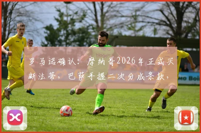 罗马诺确认：摩纳哥2026年正式买断法蒂，巴萨手握二次分成条款，转会金额与条件详解