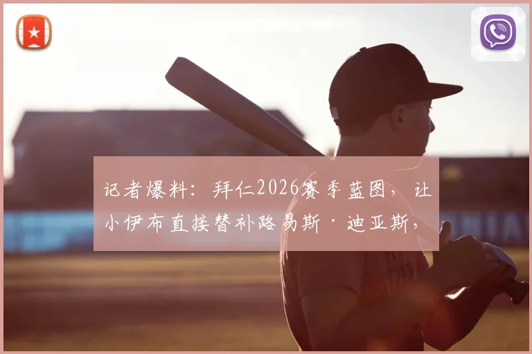 记者爆料:拜仁2026赛季蓝图,让小伊布直接替补路易斯·迪亚斯,战术考量何在?